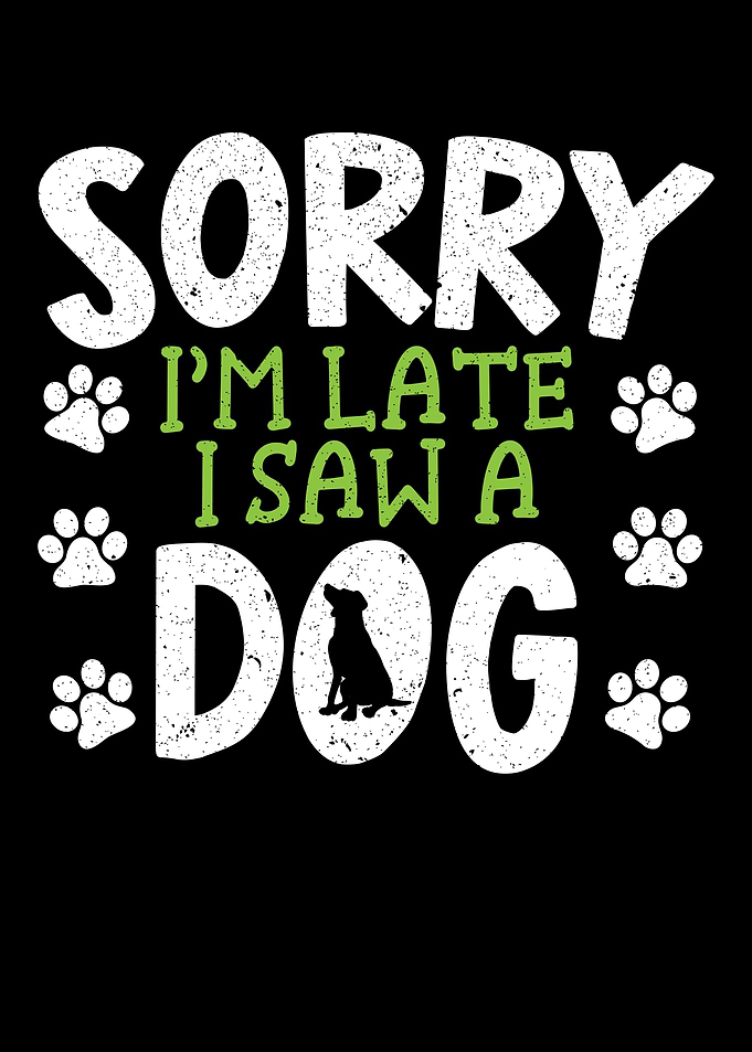 Sorry Im Late I Saw A Dog