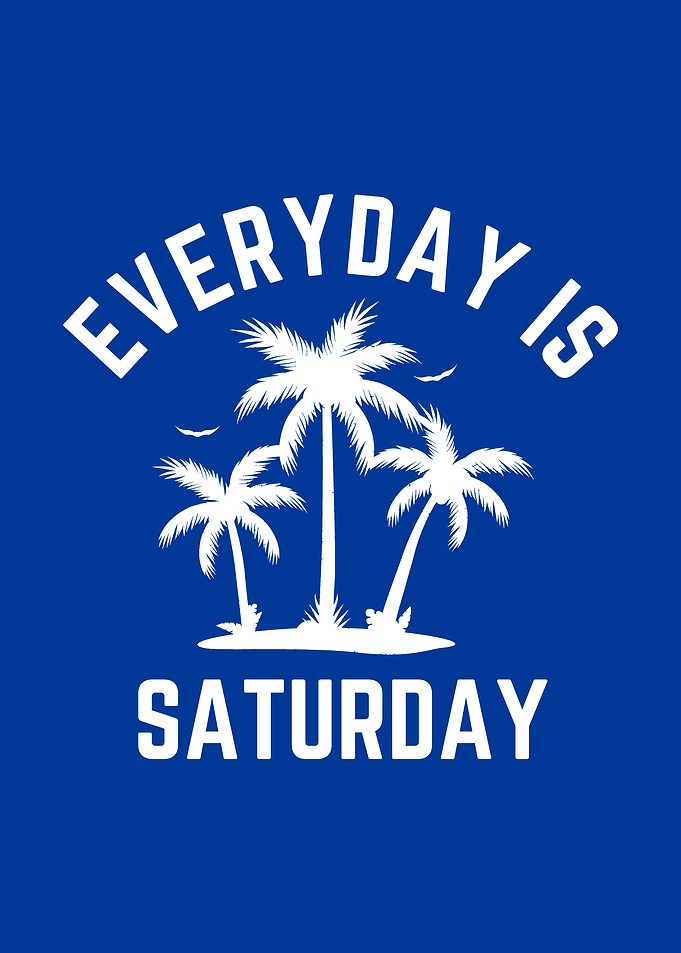 Everyday Is Saturday