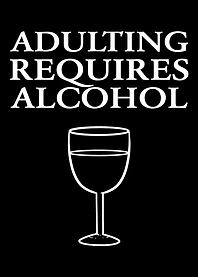 Adulting requires alcohol