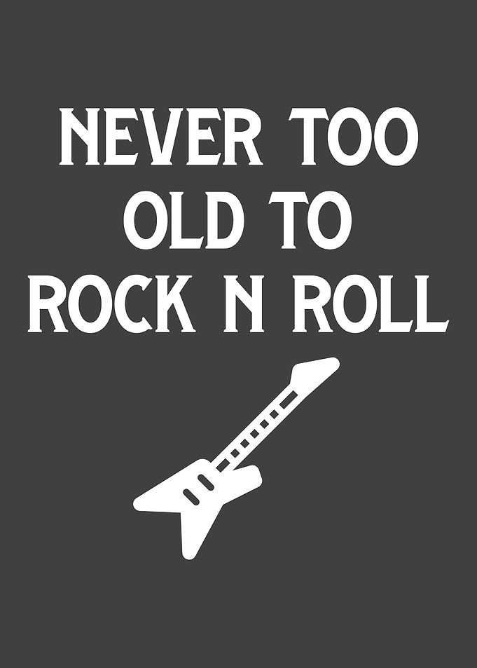 Never Too Old To Rock And