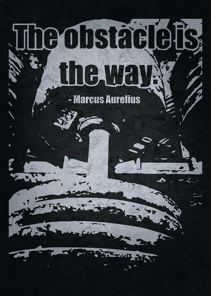 The Obstacle Is The Way