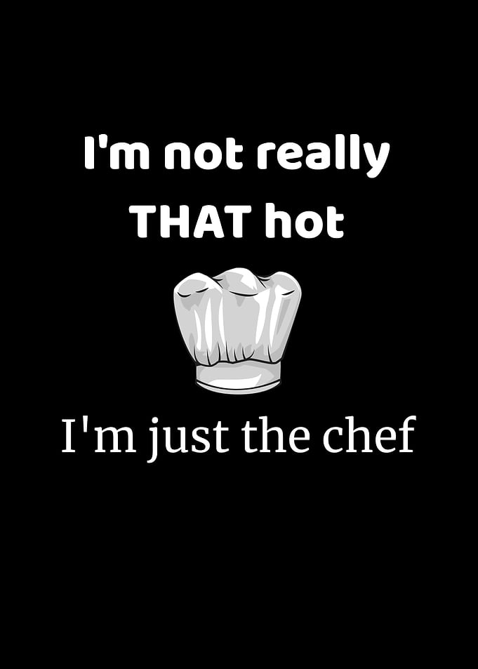 Not That Hot Just The Chef