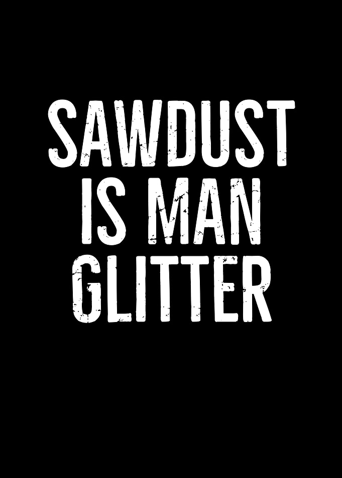 Sawdust is Man Glitter