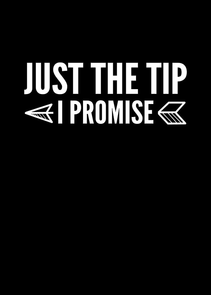 Just The Tip I Promise