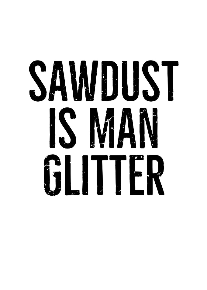Sawdust is Man Glitter