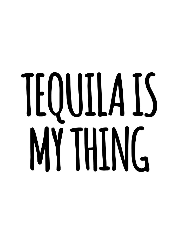Tequila is my thing