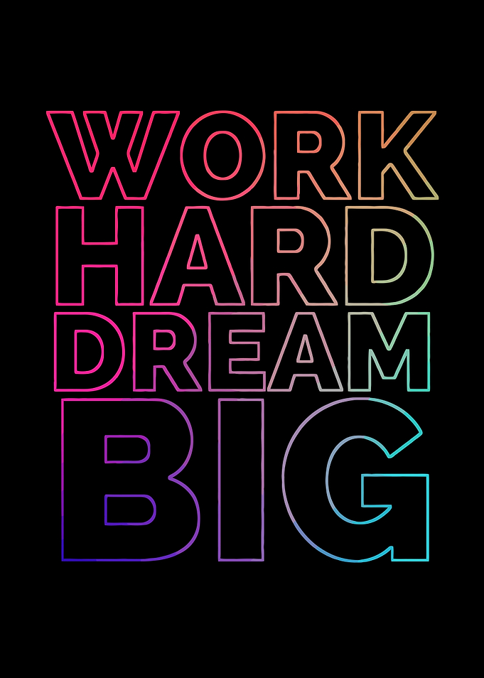 WORK HARD DREAM BIG
