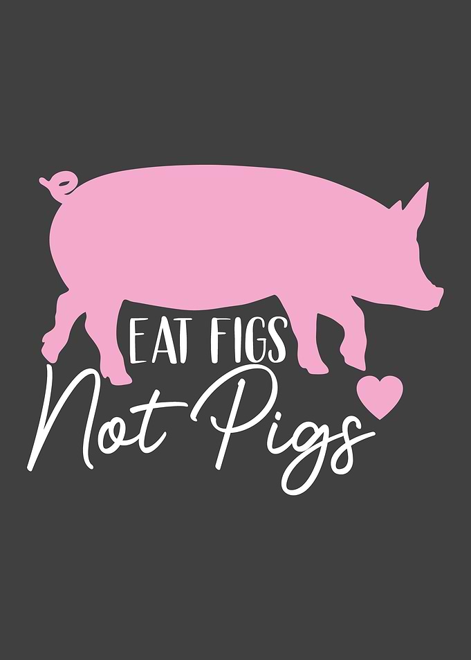 Vegan Eat Figs Not Pigs
