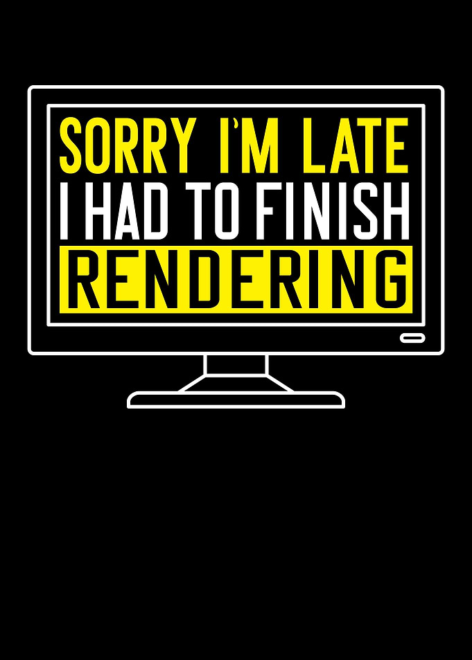 I Had To Finish Rendering