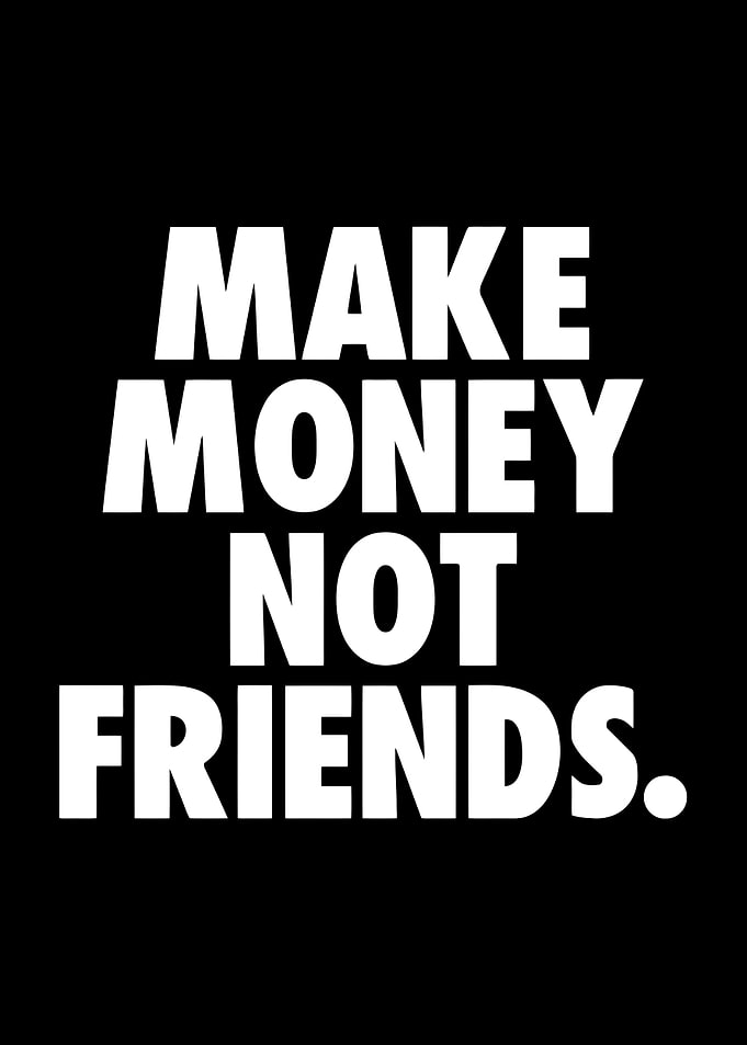 Make money not friends