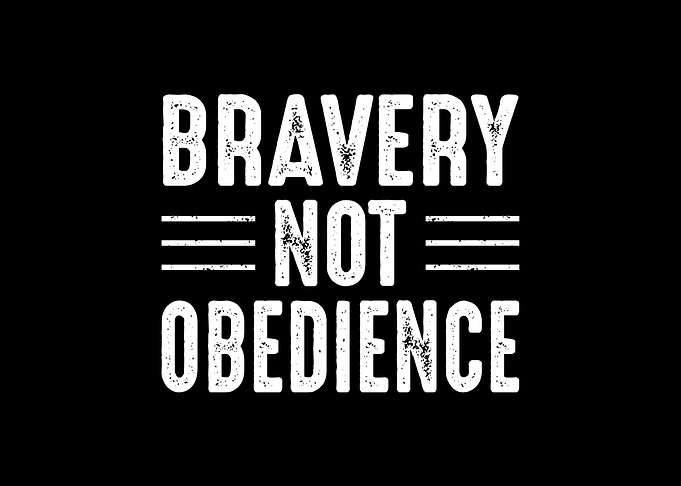Bravery Not Obedience
