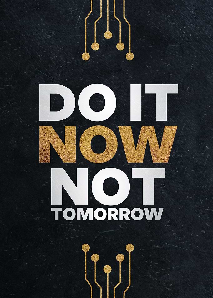 Do it now