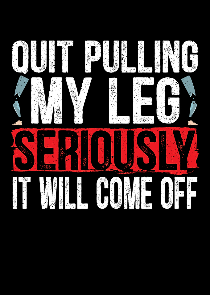 Quit Pulling My Leg