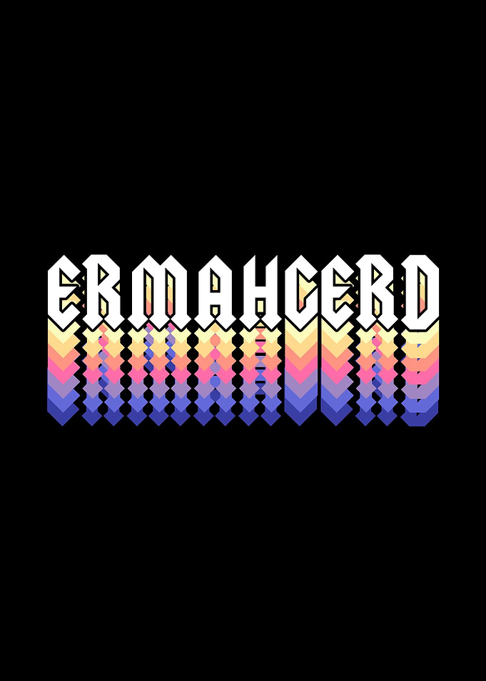 Ermahgerd