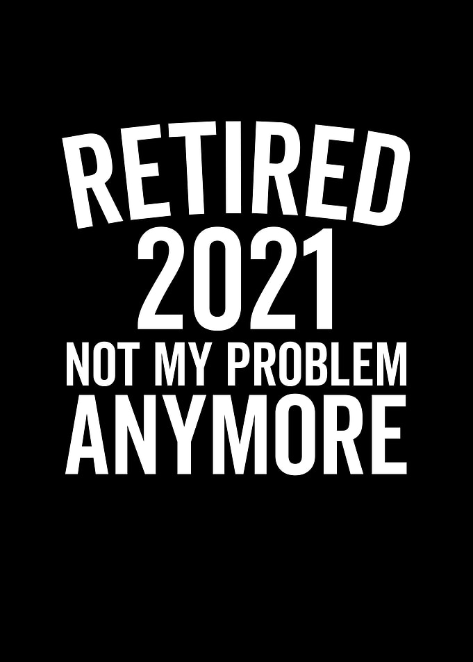 Retired 2021 Not My