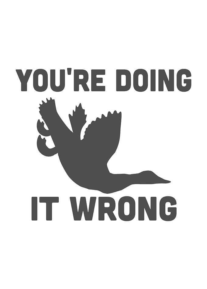 Youre doing it wrong