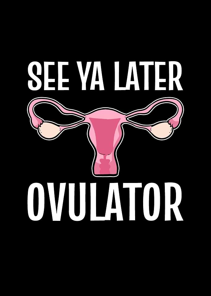 See ya later ovulator