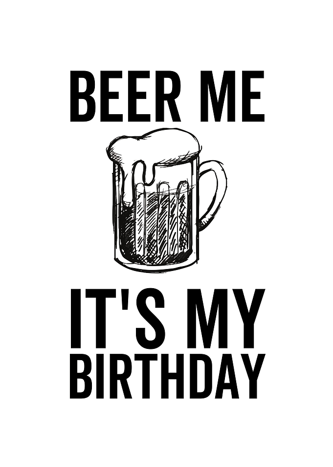 Beer Me Its My Birthday