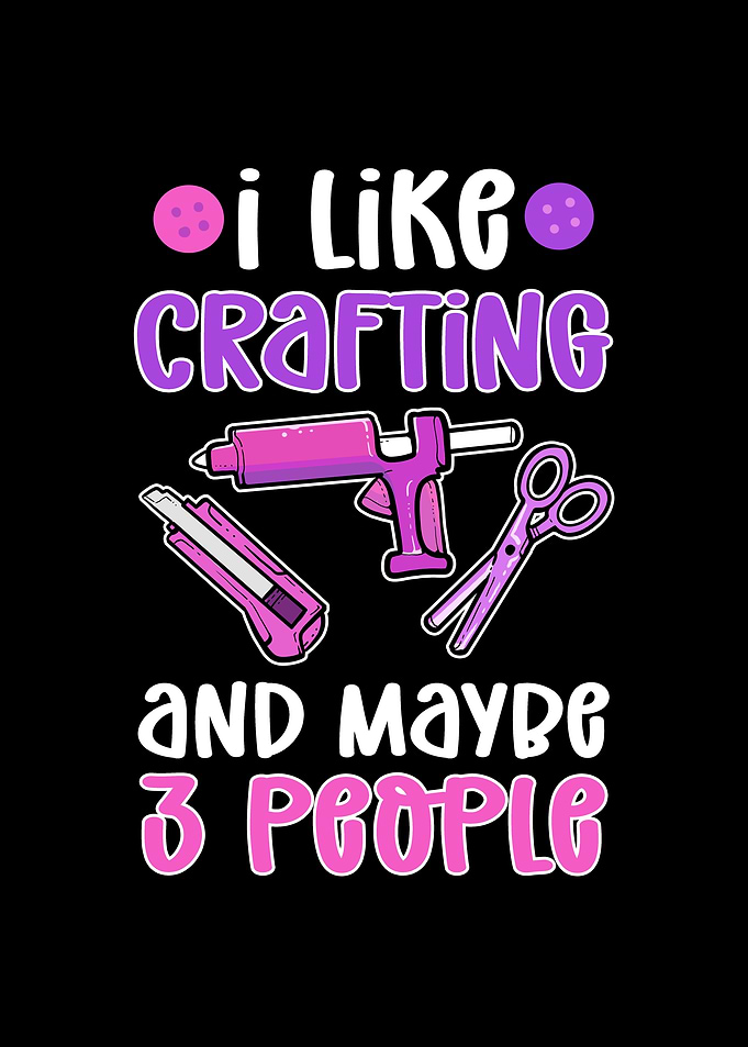 I Like Crafting And Maybe