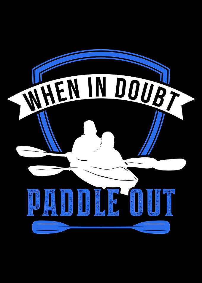 When In Doubt Paddle Out