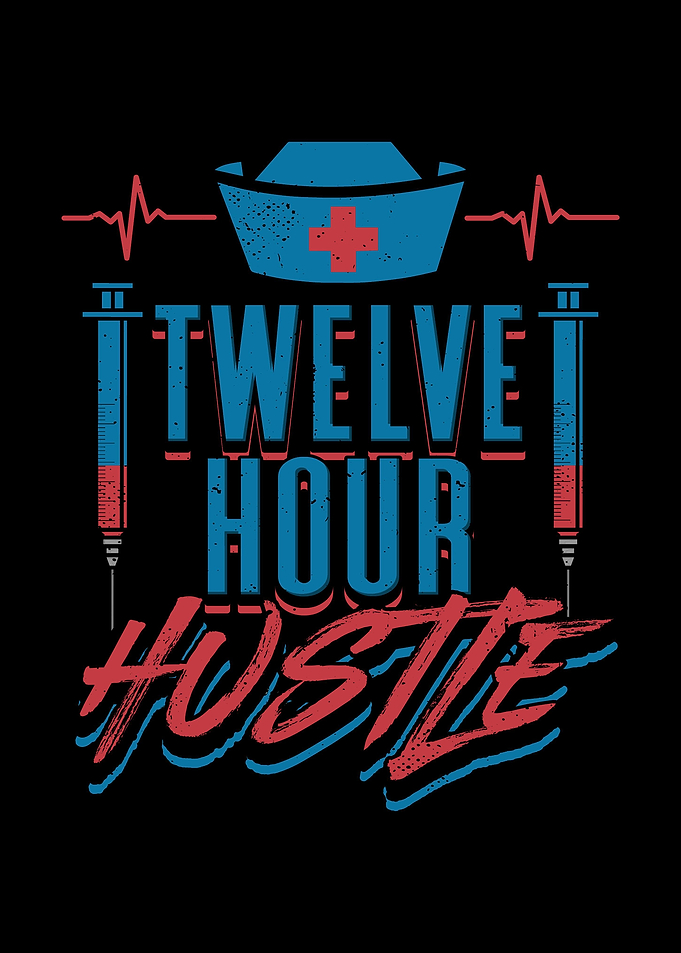 Twelve Hour Hustle Nurse