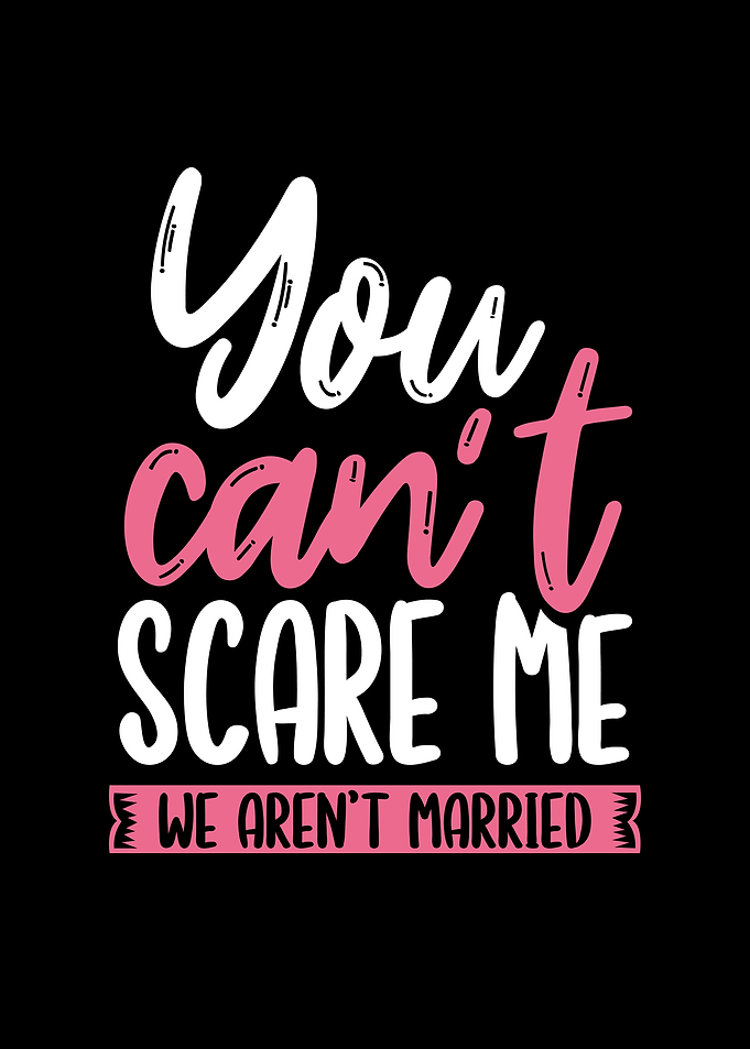 You can not scare me