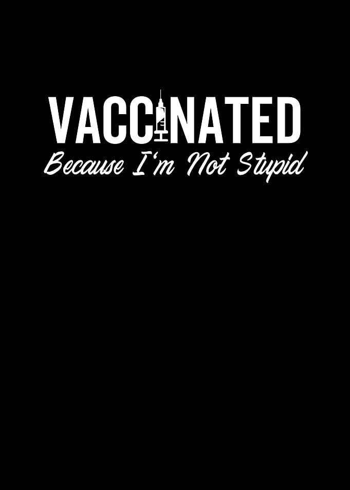Vaccinated Because Im Not