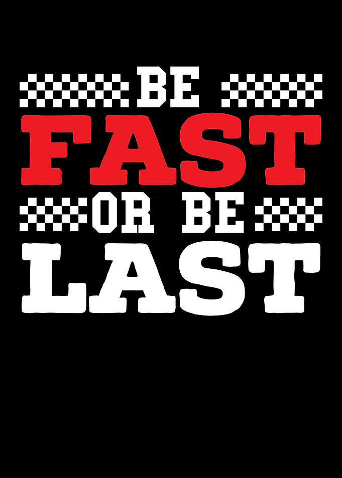 Be Fast Or Be Last
