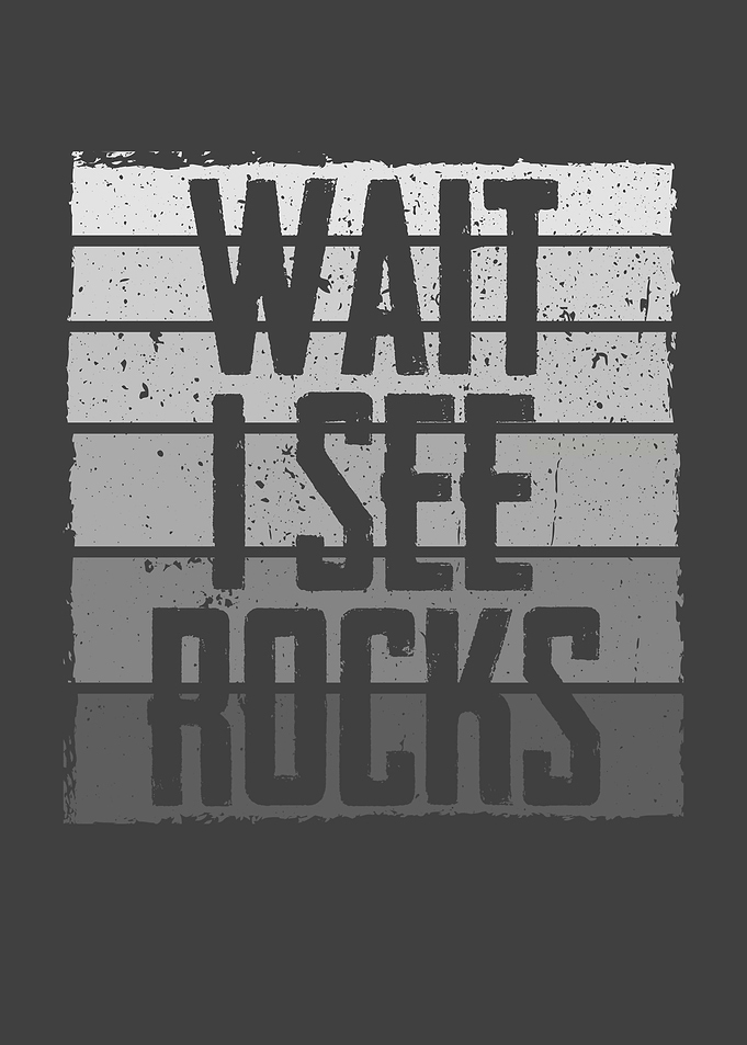 Wait I see rocks