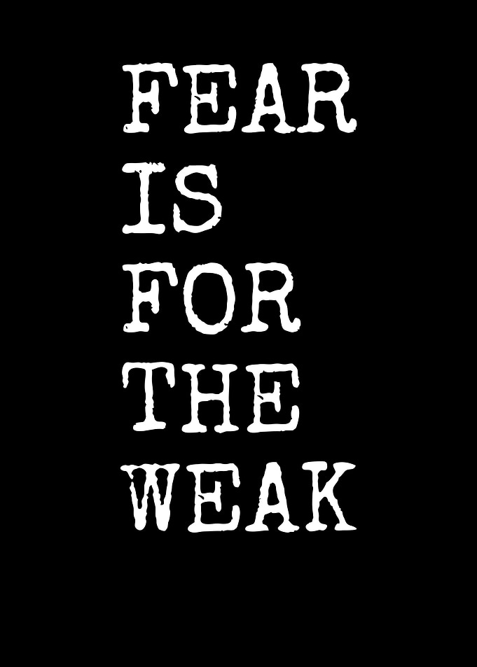 Fear Is For The Weak