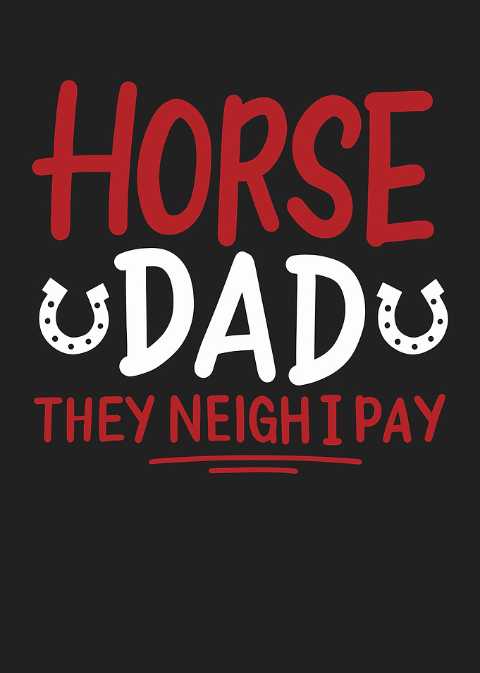 Horse Dad They Neigh I Pay