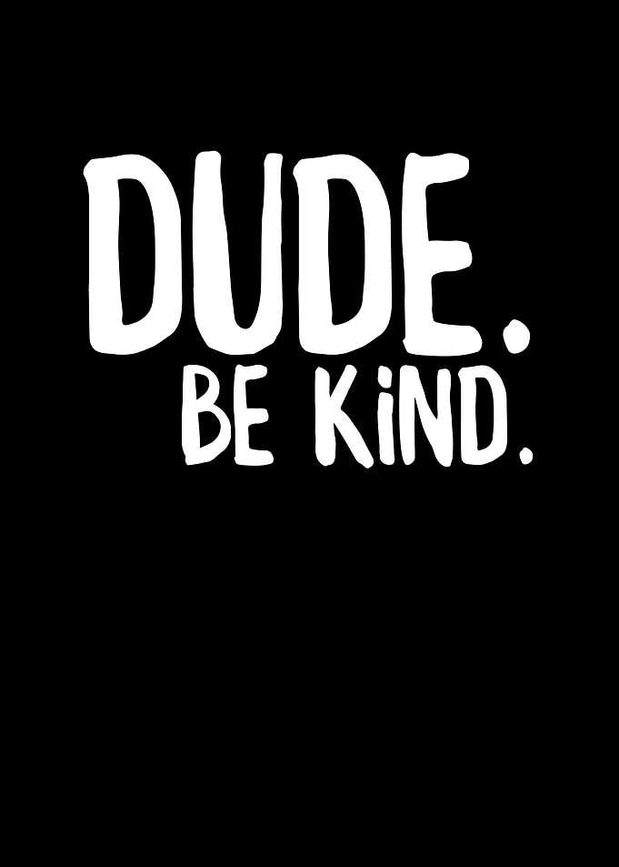 Dude Be Kind