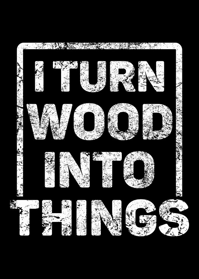 I Turn Wood Into Things Ca