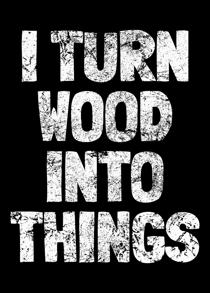 I Turn Wood Into Things Ca