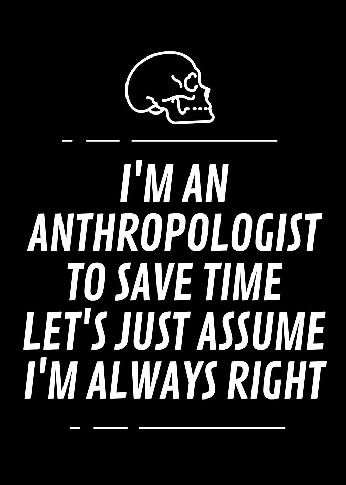 I am an anthropologist to