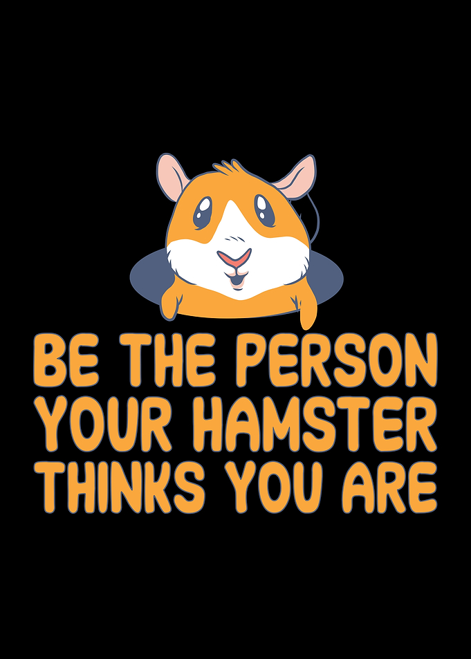 Be the person your hamster