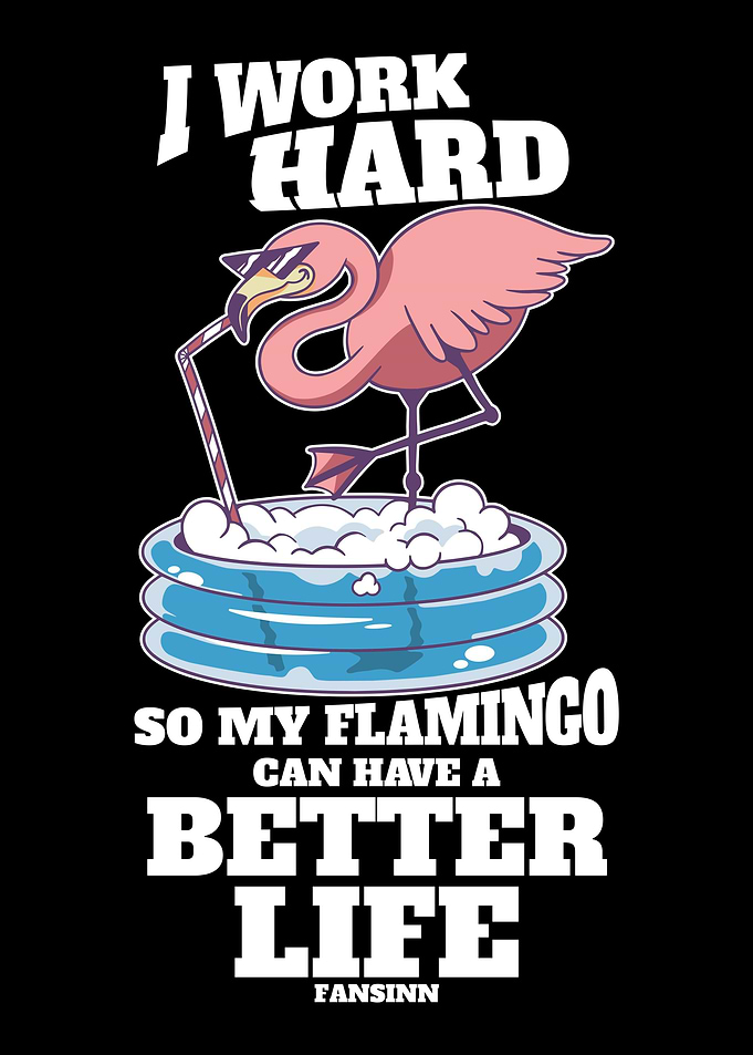 I Work Hard So My Flamingo