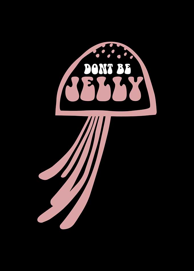 Jellyfish Dont Be Jelly