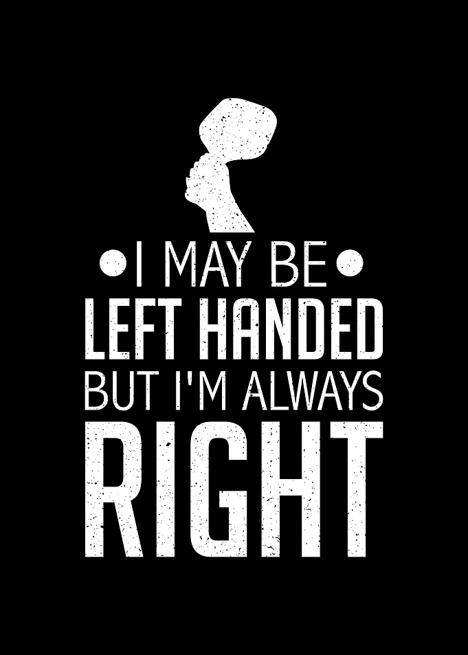 I may be left handed but
