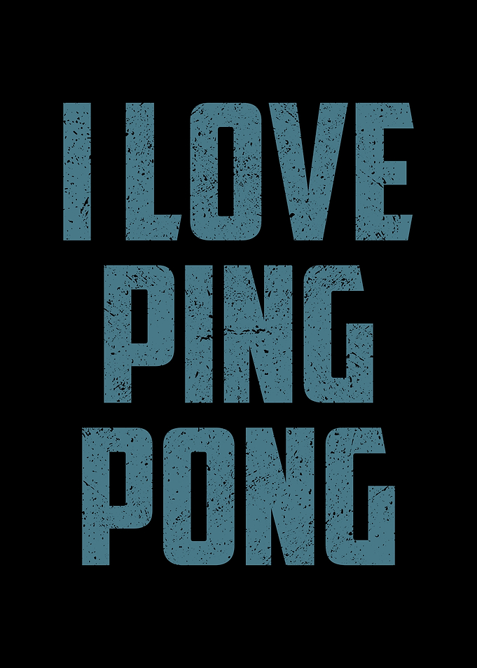 I love ping pong