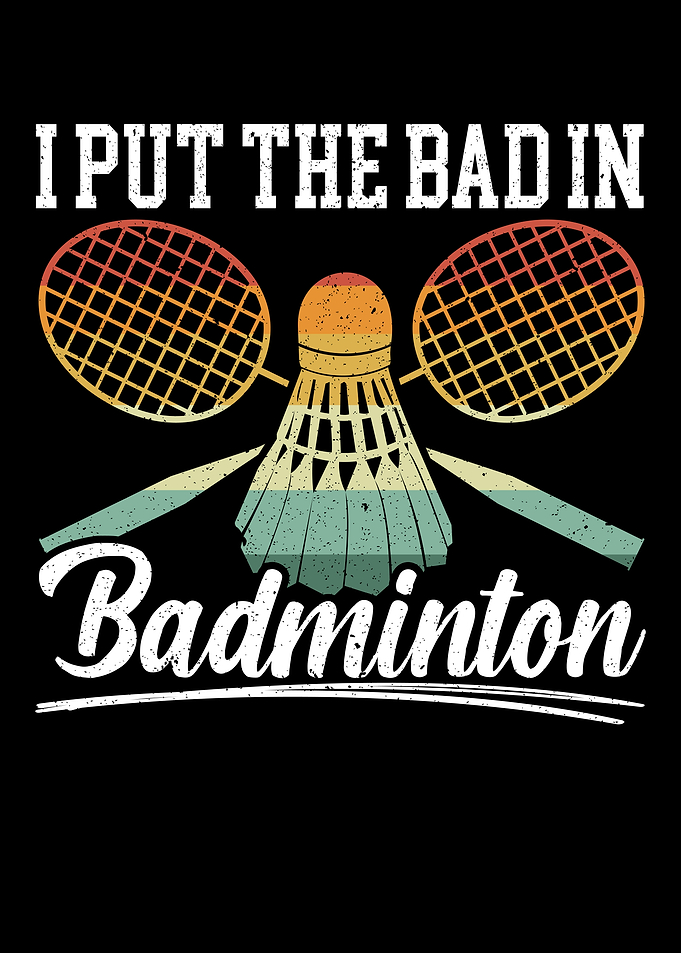 I Put The Bad In Badminton