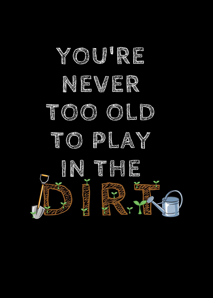 Never Too Old Dirt Text