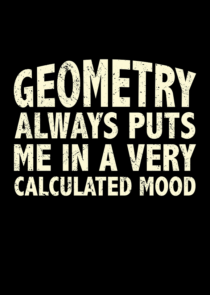 Geometry always puts me in