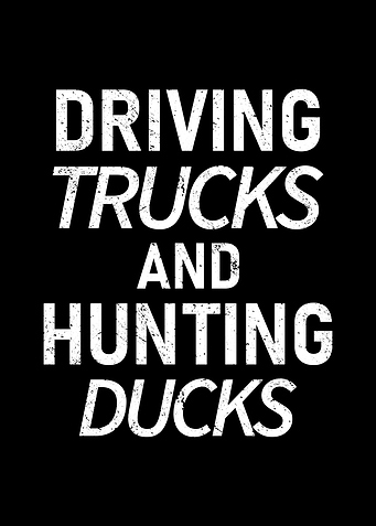 Driving trucks and hunting