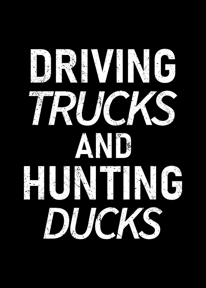Driving trucks and hunting