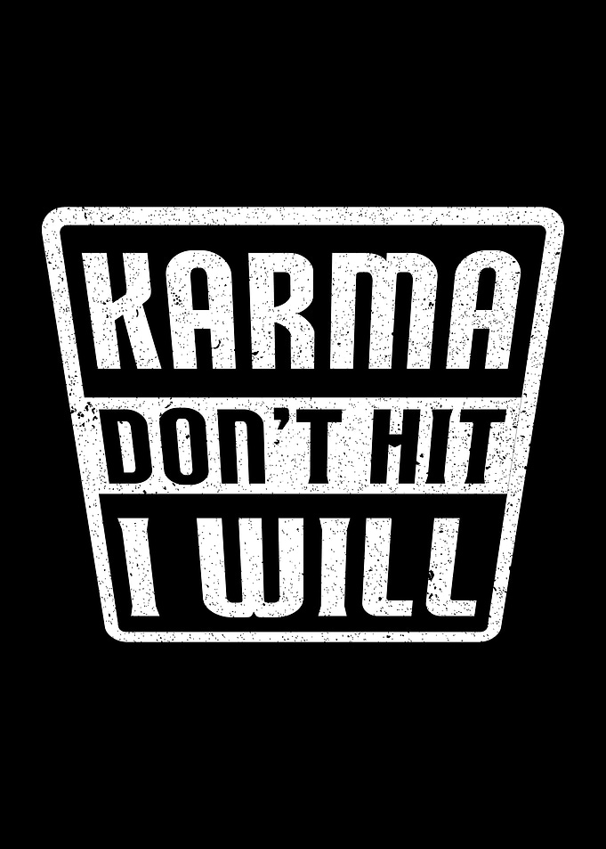Karma Doesnt Hit I Want