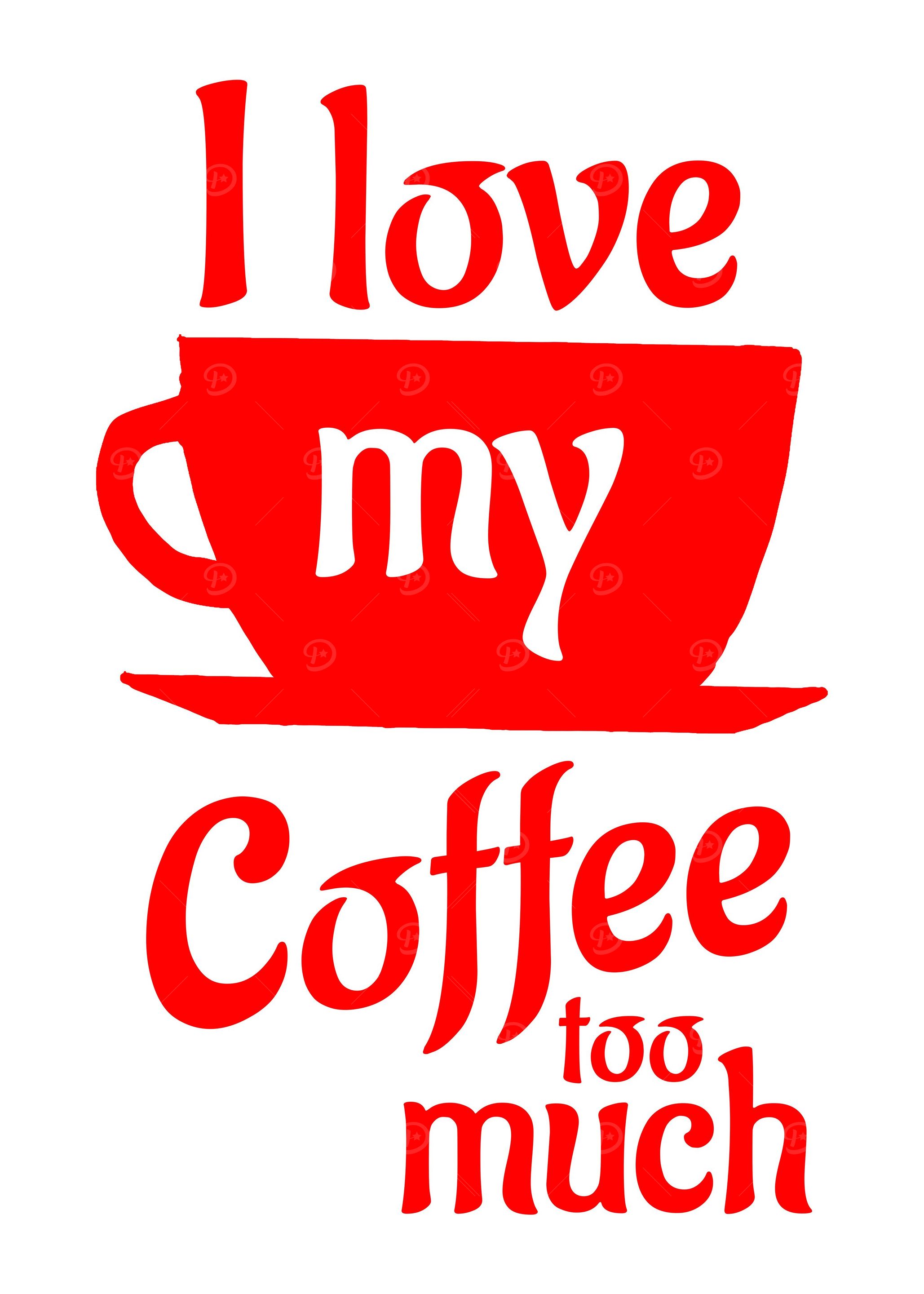 I love my coffee too much