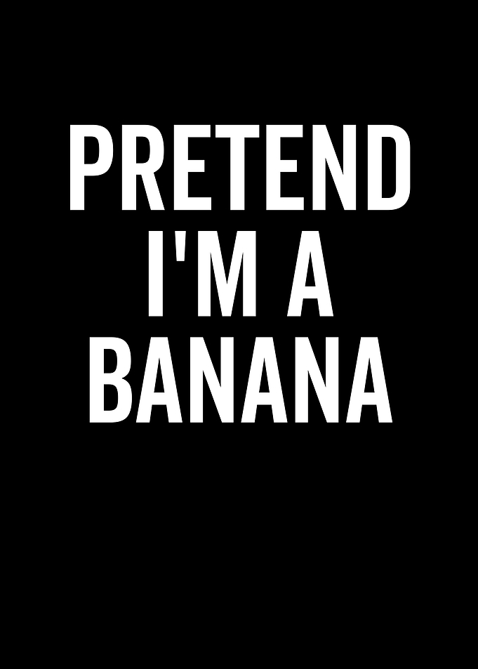 Pretend Im a Banana