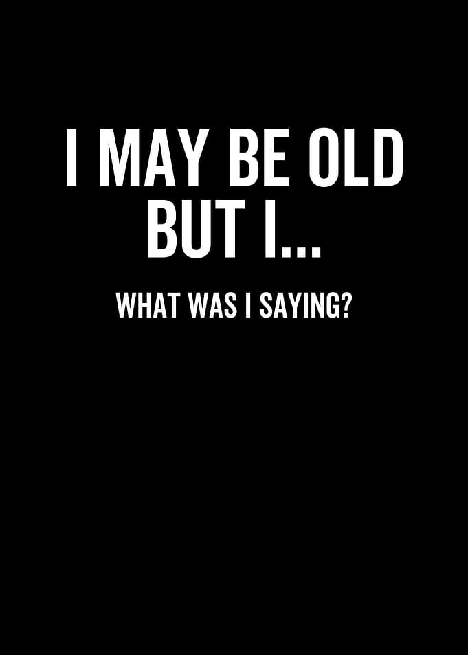 I May Be Old But I What
