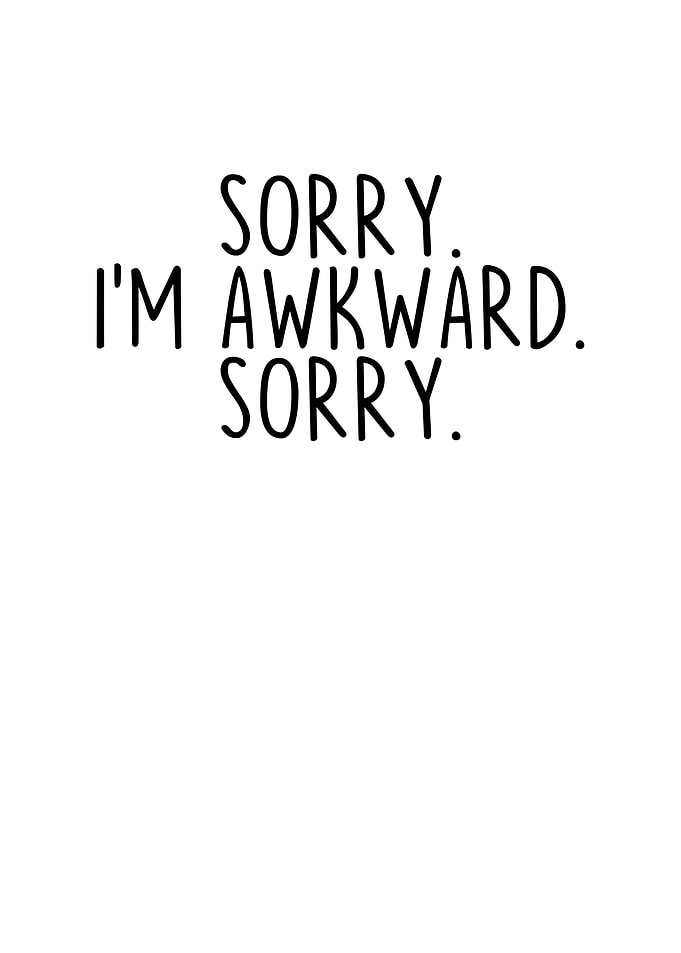 Sorry Im Awkward Sorry